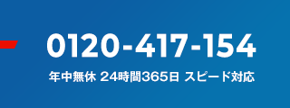 フリーダイヤル：0120-417-154 年中無休 24時間365日 スピード対応